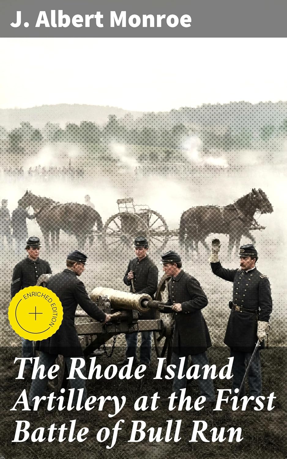 The Rhode Island Artillery at the First Battle of Bull Run: Enriched edition. The Rhode Island Artillery's Crucial Role in the Civil War's First Battle, Unveiled