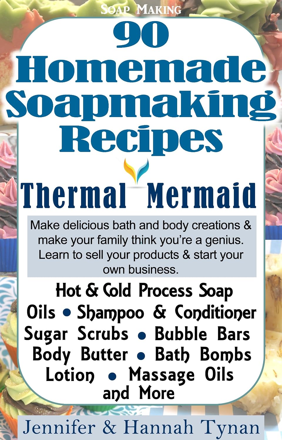 Soap Making: 90 Home Made Soap Making Recipes for Natural Healthy Skin: A Soap Making Guide for Hobby or Business (Thermal Mermaid Book 1)