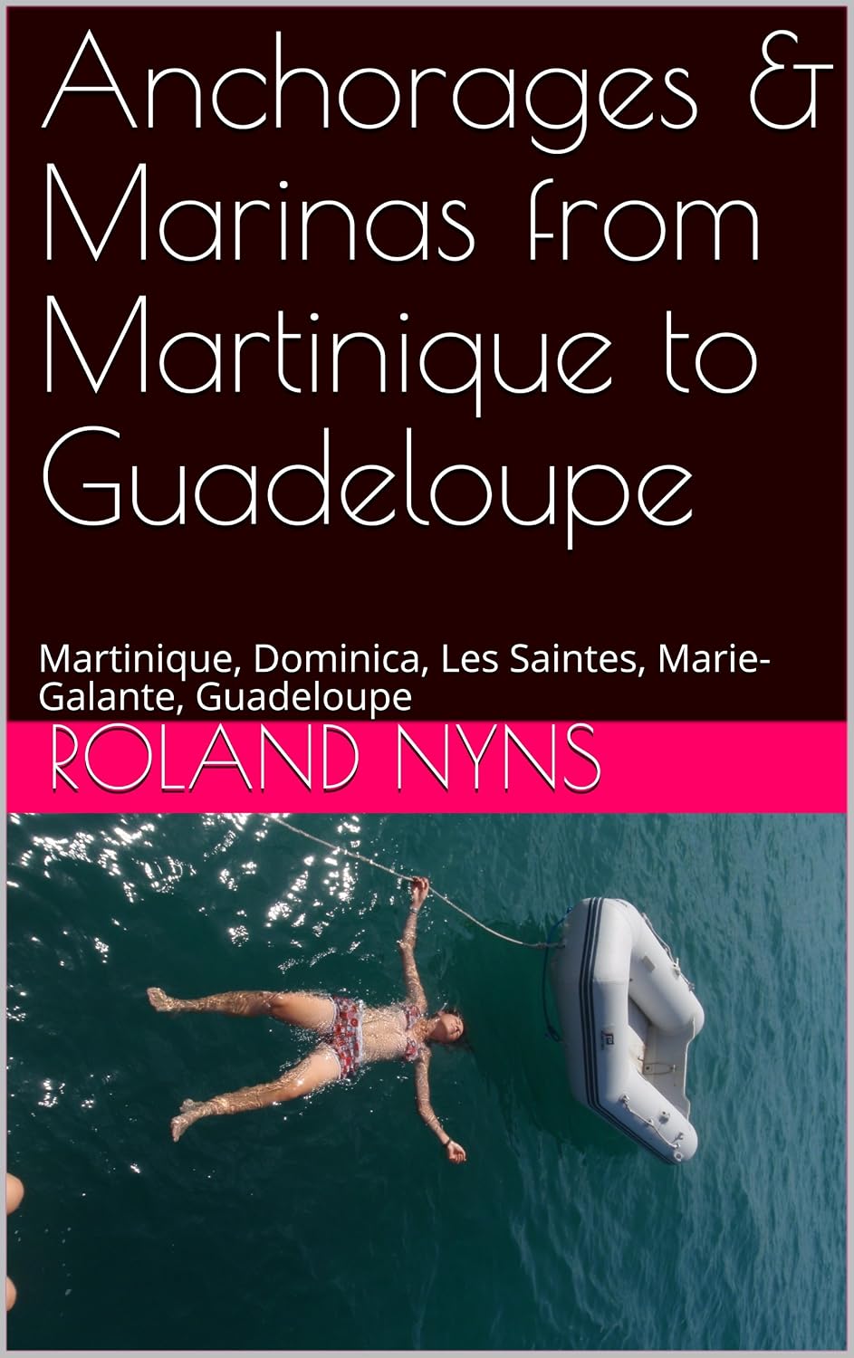 Anchorages & Marinas from Martinique to Guadeloupe: Martinique, Dominica, Les Saintes, Marie-Galante, Guadeloupe (Pilot book Canary Islands to the Windward Islands)