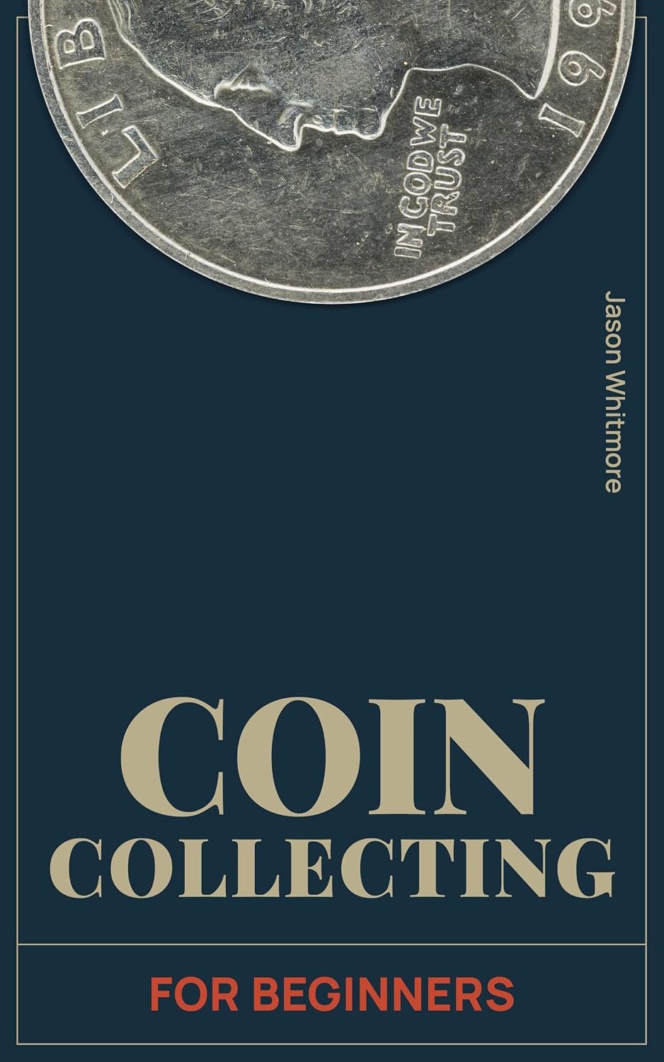 Coin Collecting for Beginners: The Most Up-To-Date Guide to Starting a Notable Collection – Recognize Valuable Coins, Gauge Their Worth, Preserve Them, ... Ultimate Coin Collecting Series Book 1)