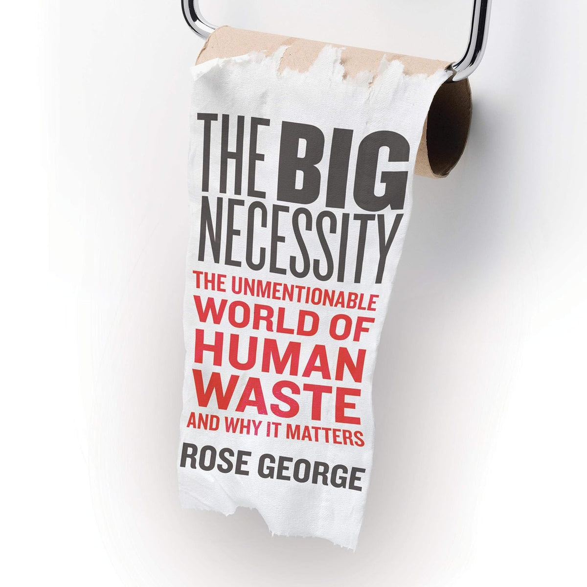 The Big Necessity: The Unmentionable World of Human Waste and Why It Matters