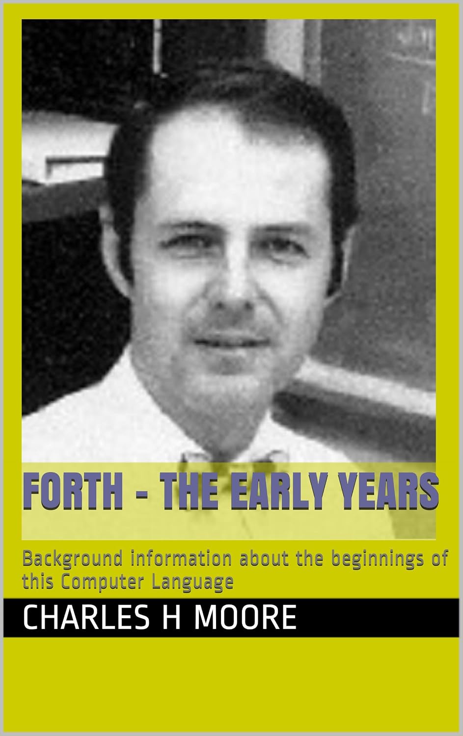 Forth - The Early Years: Background information about the beginnings of this Computer Language