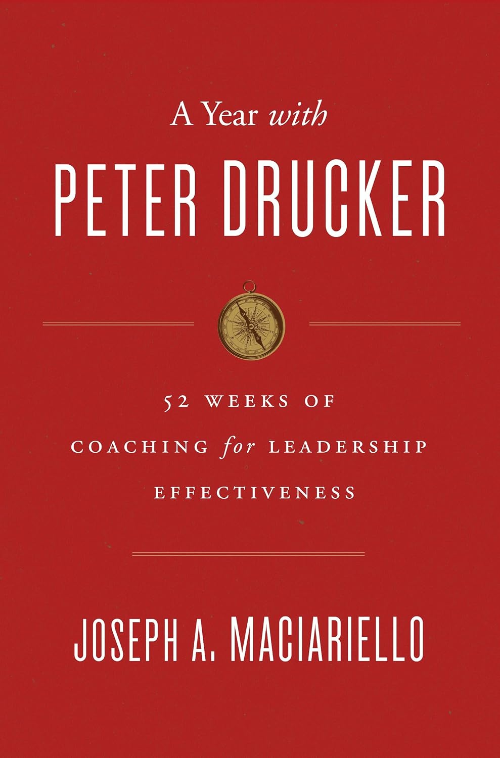 A Year with Peter Drucker: 52 Weeks of Coaching for Leadership Effectiveness – Essential Management Wisdom for Business Professionals