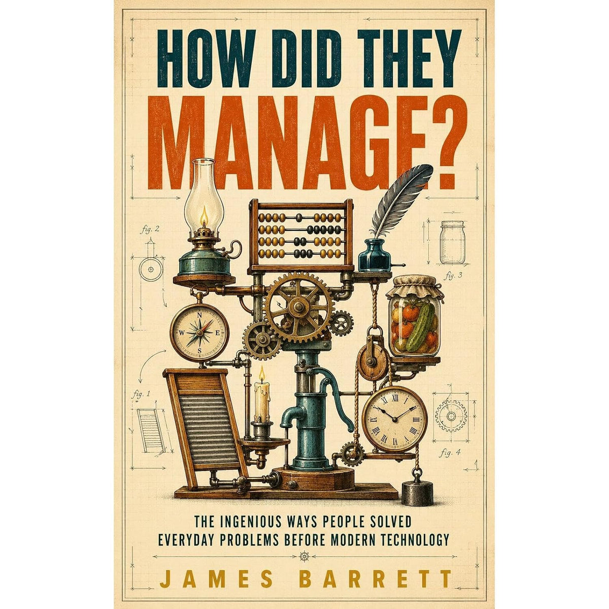 HOW DID THEY MANAGE?: The Ingenious Ways People Solved Everyday Problems Before Modern Technology