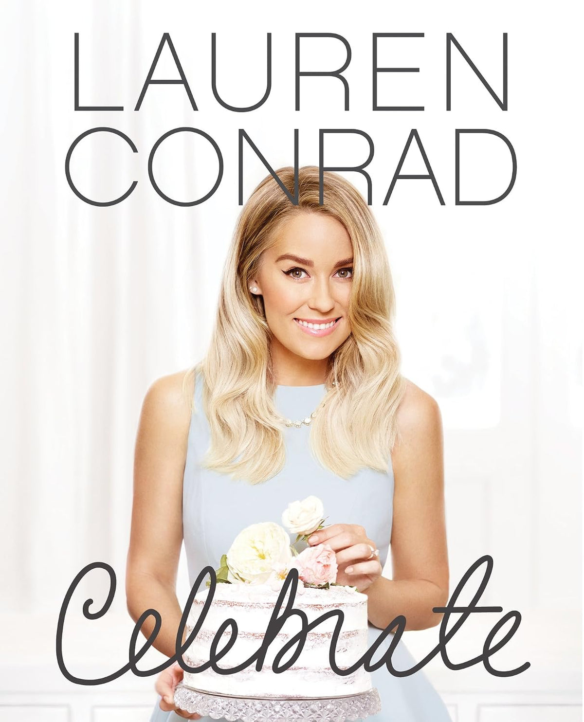 Lauren Conrad Celebrate: The Essential Bestselling Party Planning and Entertaining Guide with Easy Budget-Friendly Tips for Special Events