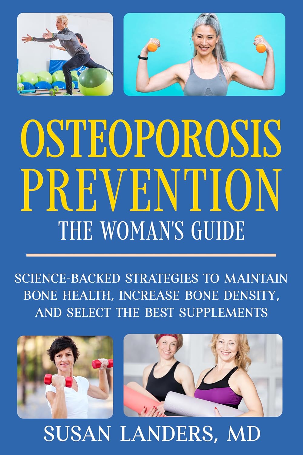 Osteoporosis Prevention: The Woman's Guide : Science-Backed Strategies to Maintain Bone Health, Increase Bone Density, and Select the Best Supplements