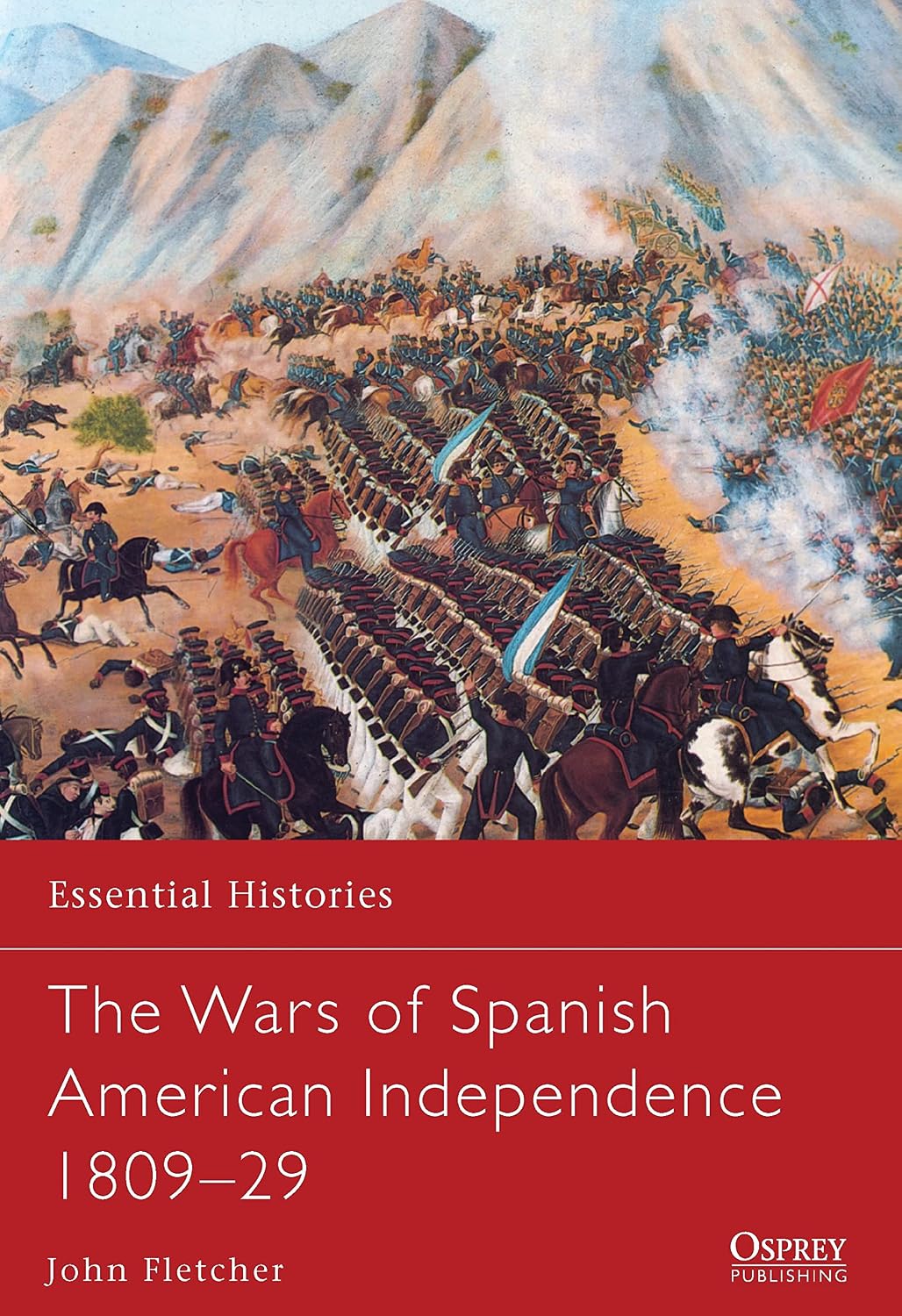 The Wars of Spanish American Independence 1809–29 (Essential Histories Book 77)