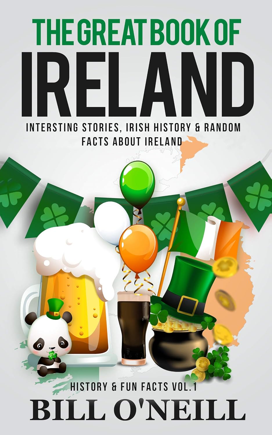 The Great Book of Ireland: Interesting Stories, Irish History & Random Facts About Ireland (History & Fun Facts 1)