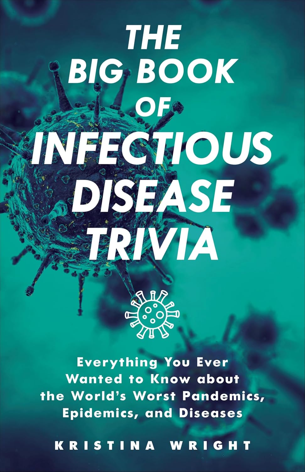 The Big Book of Infectious Disease Trivia: Everything You Ever Wanted to Know about the World's Worst Pandemics, Epidemics and Diseases