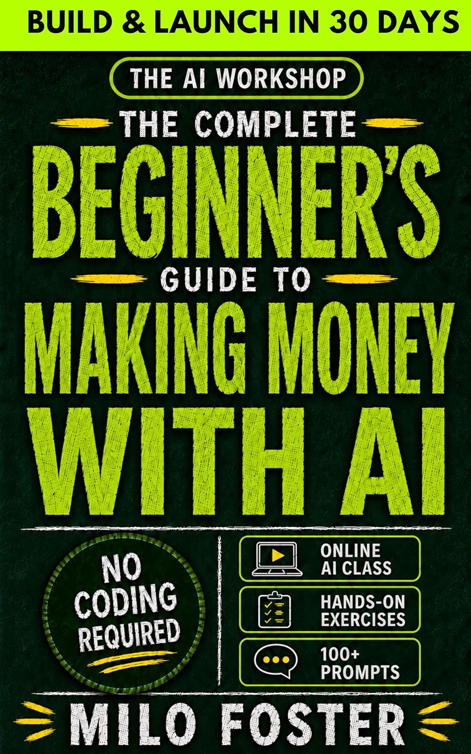 The AI Workshop: The Complete Beginner’s Guide to Making Money With AI: How to Use ChatGPT to Build and Launch Your First AI-Powered Business in 30 Days ... (THE AI WORKSHOP by Milo Foster Book 3)