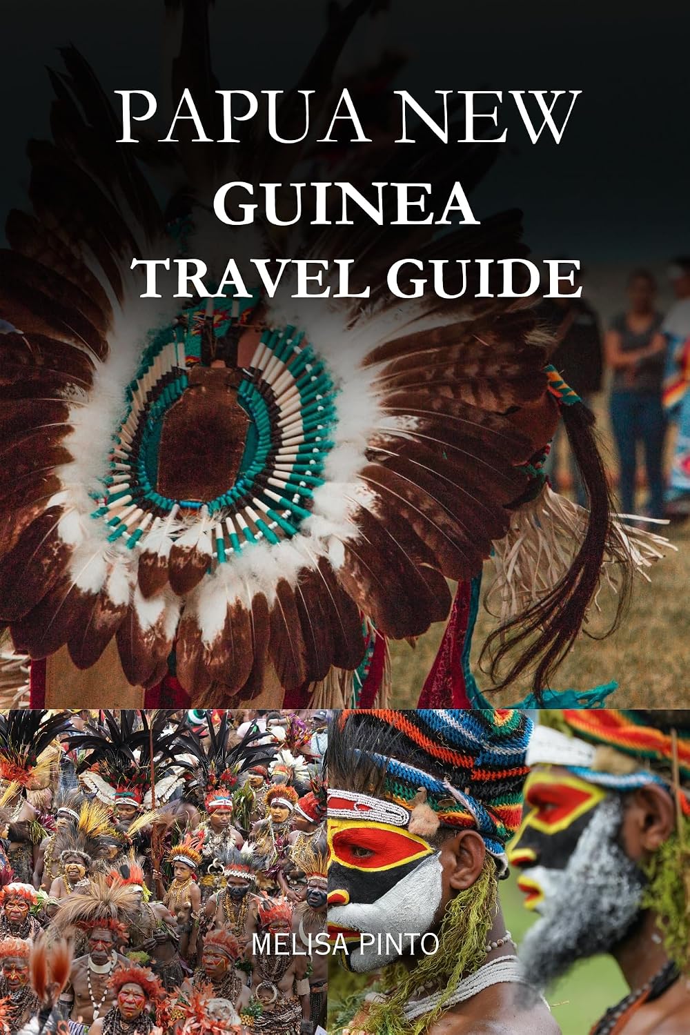PAPUA NEW GUINEA TRAVEL GUIDE 2024: : A Comprehensive Handbook to Explore The Spectacular Landscapes, Natural Wonders, Highlands, Islands and Culture of Papua New Guinea. (Destinations to Discover)