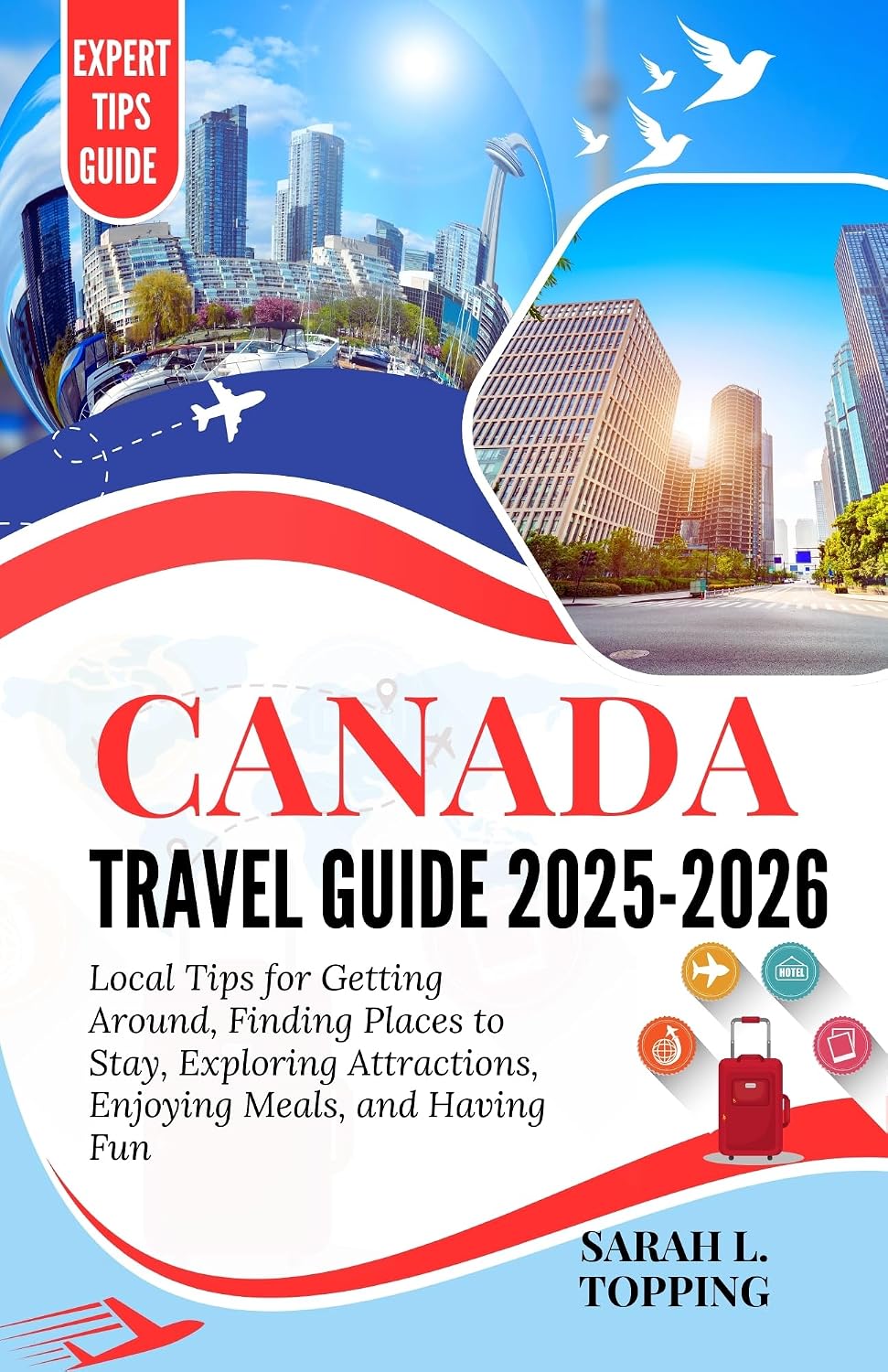 Canada Travel Guide 2025-2026: Local Tips for Getting Around, Finding Places to Stay, Exploring Attractions, Enjoying Meals, and Having Fun