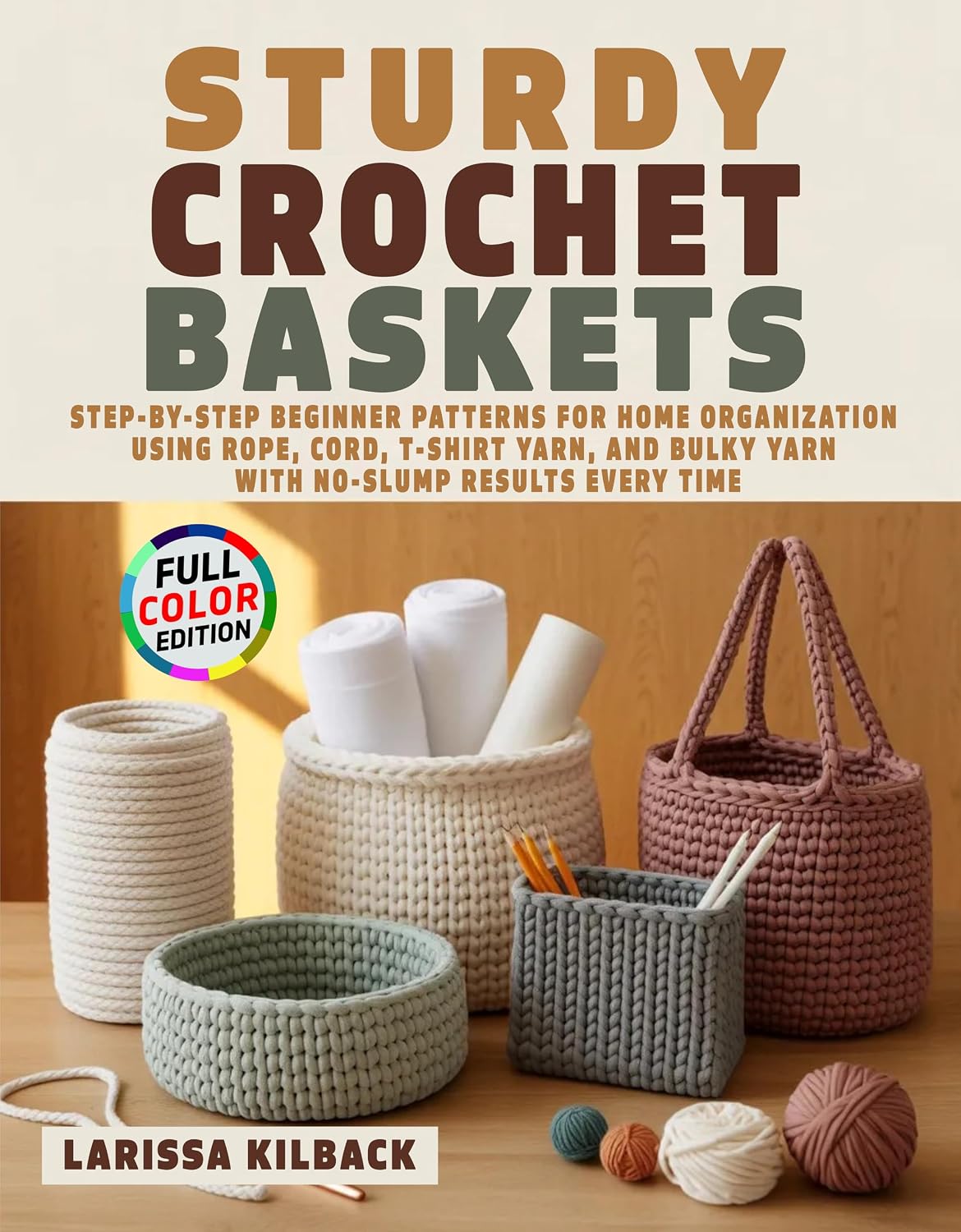 Sturdy Crochet Baskets: Step-by-Step Beginner Patterns for Home Organization Using Rope, Cord, T-Shirt Yarn, and Bulky Yarn with No-Slump Results Every Time
