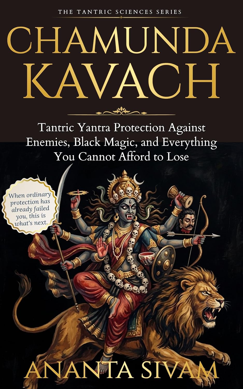 Chamunda Kavach: Tantric Yantra Protection Against Enemies, Black Magic, and Everything You Cannot Afford to Lose (The Tantric Sciences Book 9)