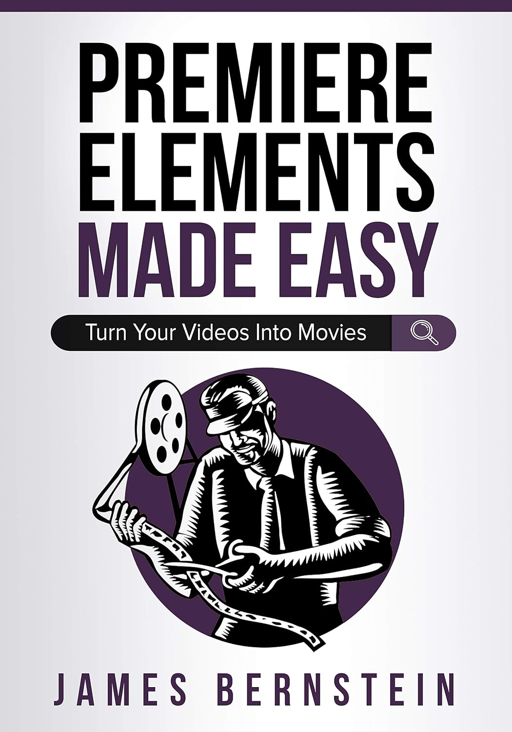 Premiere Elements Made Easy: Turn Your Videos Into Movies (Digital Design Made Easy Book 3)