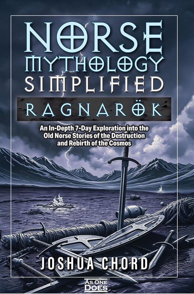 Norse Mythology Simplified - Ragnarök: An In-Depth 7-Day Exploration into the Old Norse Stories of the Destruction and Rebirth of the Cosmos (The Norse Mythology Simplified Series Book 3)