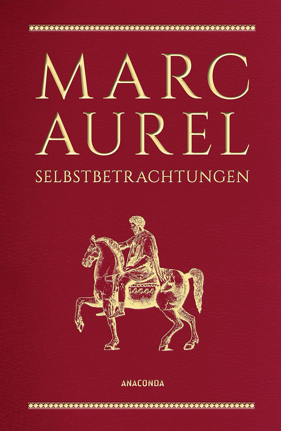 Marc Aurel, Selbstbetrachtungen: Philosoph und Kaiser des Römischen Reiches, gilt als „Sinnbild des guten Herrschers“ SWR. Schmuckausgabe in Cabra-Leder mit Goldprägung (Cabra-Leder-Reihe, Band 12)