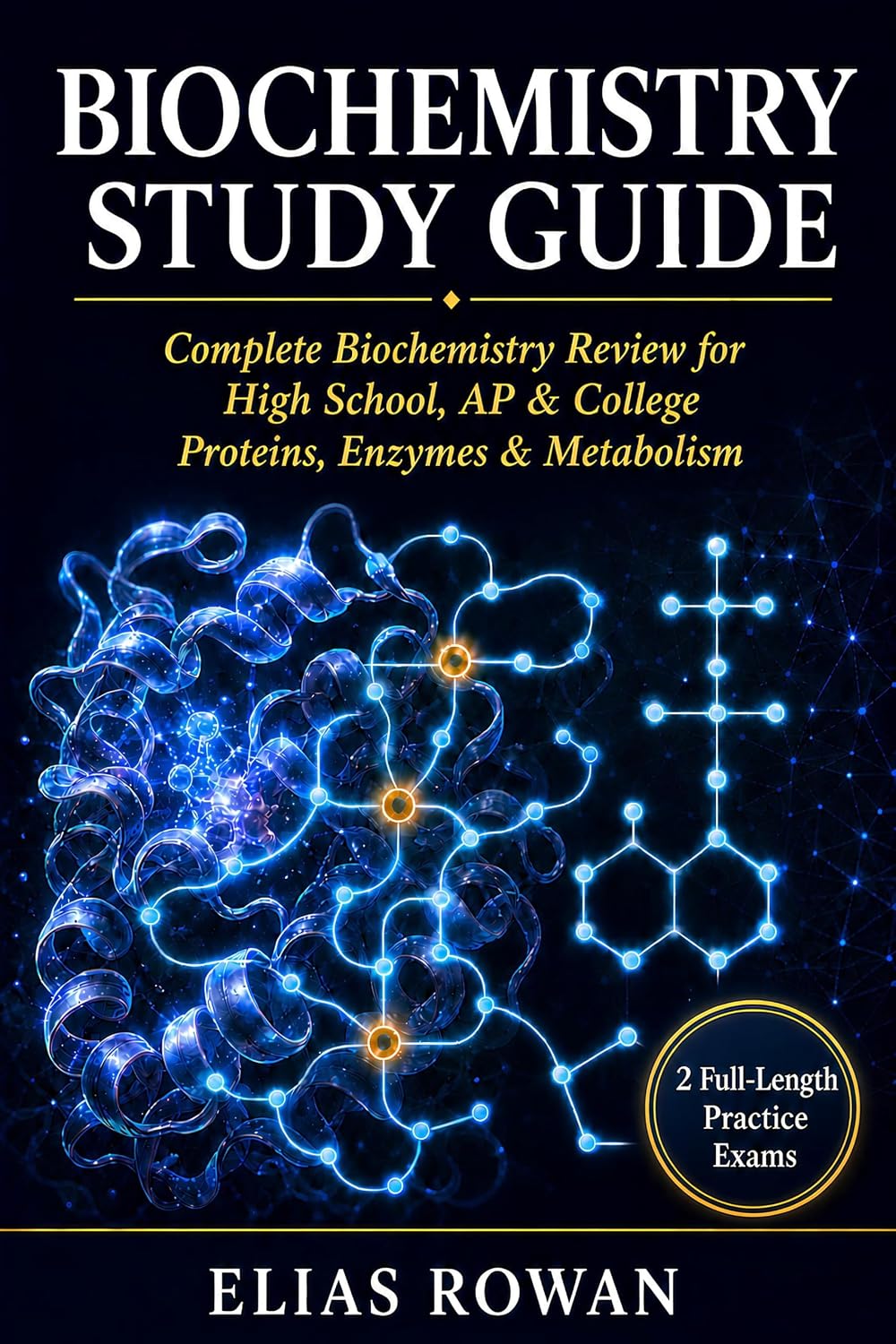Biochemistry Study Guide: Complete Biochemistry Review for High School, AP & College | Proteins, Enzymes & Metabolism + 2 Full-Length Practice Exams (Biology Mastery Series Book 4)