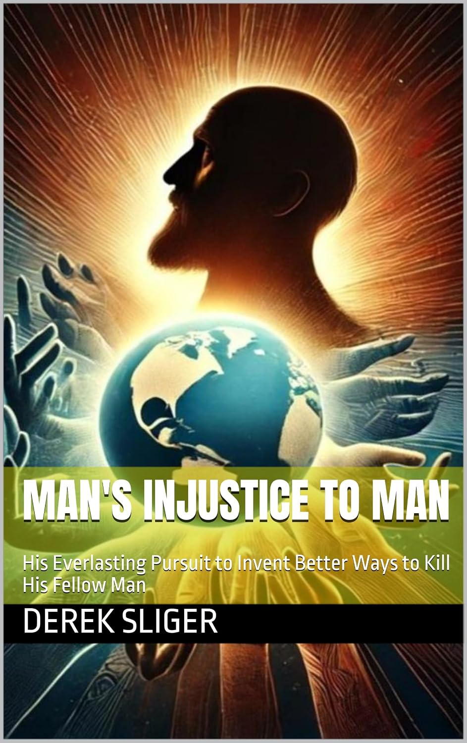 Man's Injustice to Man: His Everlasting Pursuit to Invent Better Ways to Kill His Fellow Man (History)