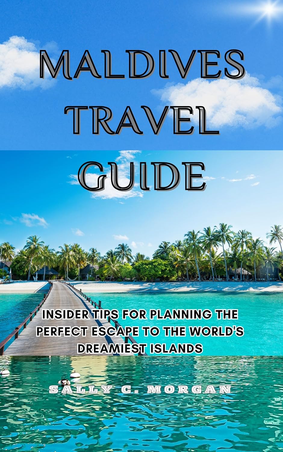 Maldives Travel Guide: Insider Tips for Planning the Perfect Escape to the World's Dreamiest Islands