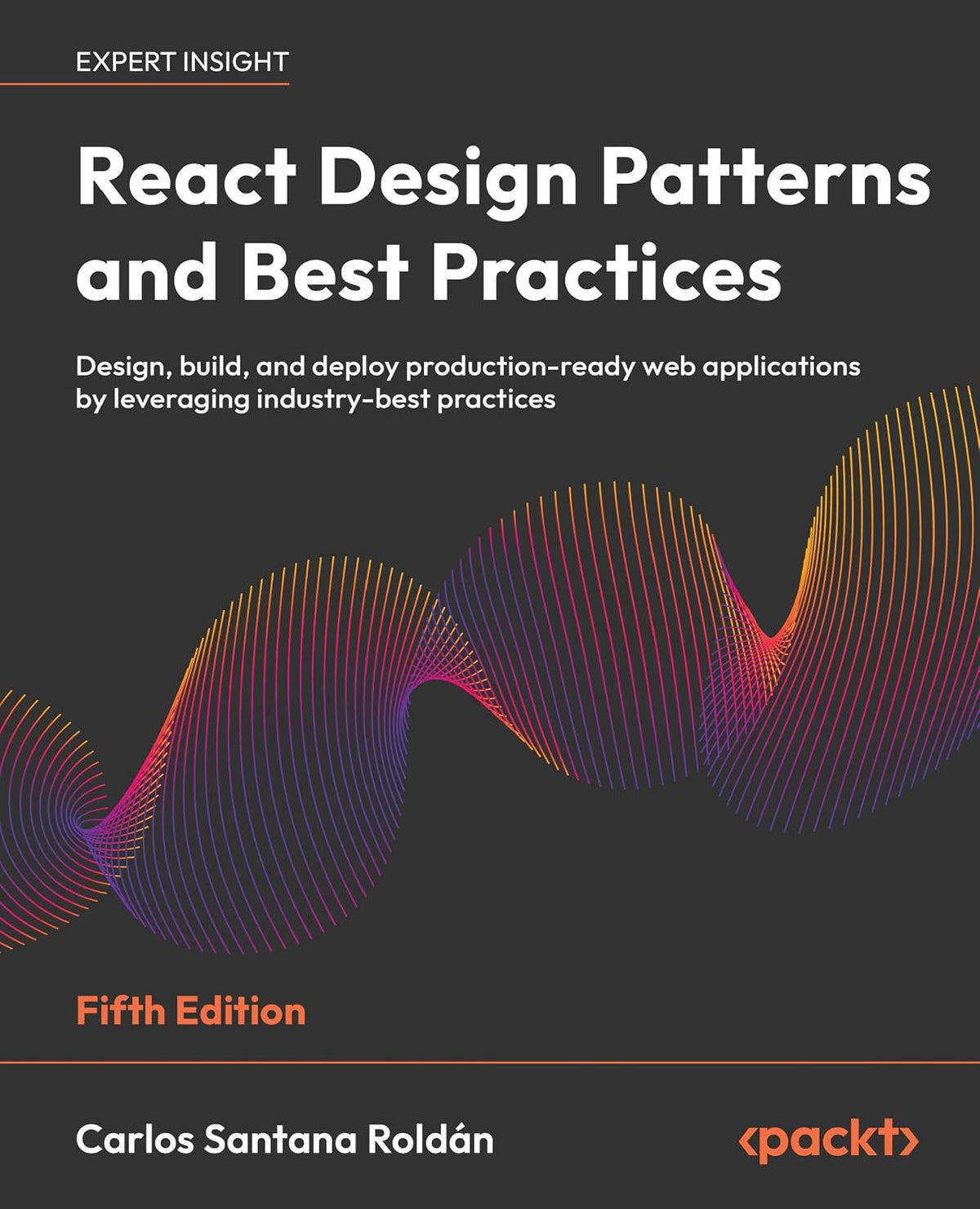 React Design Patterns and Best Practices: Design, build, and deploy production-ready web applications by leveraging industry-best practices