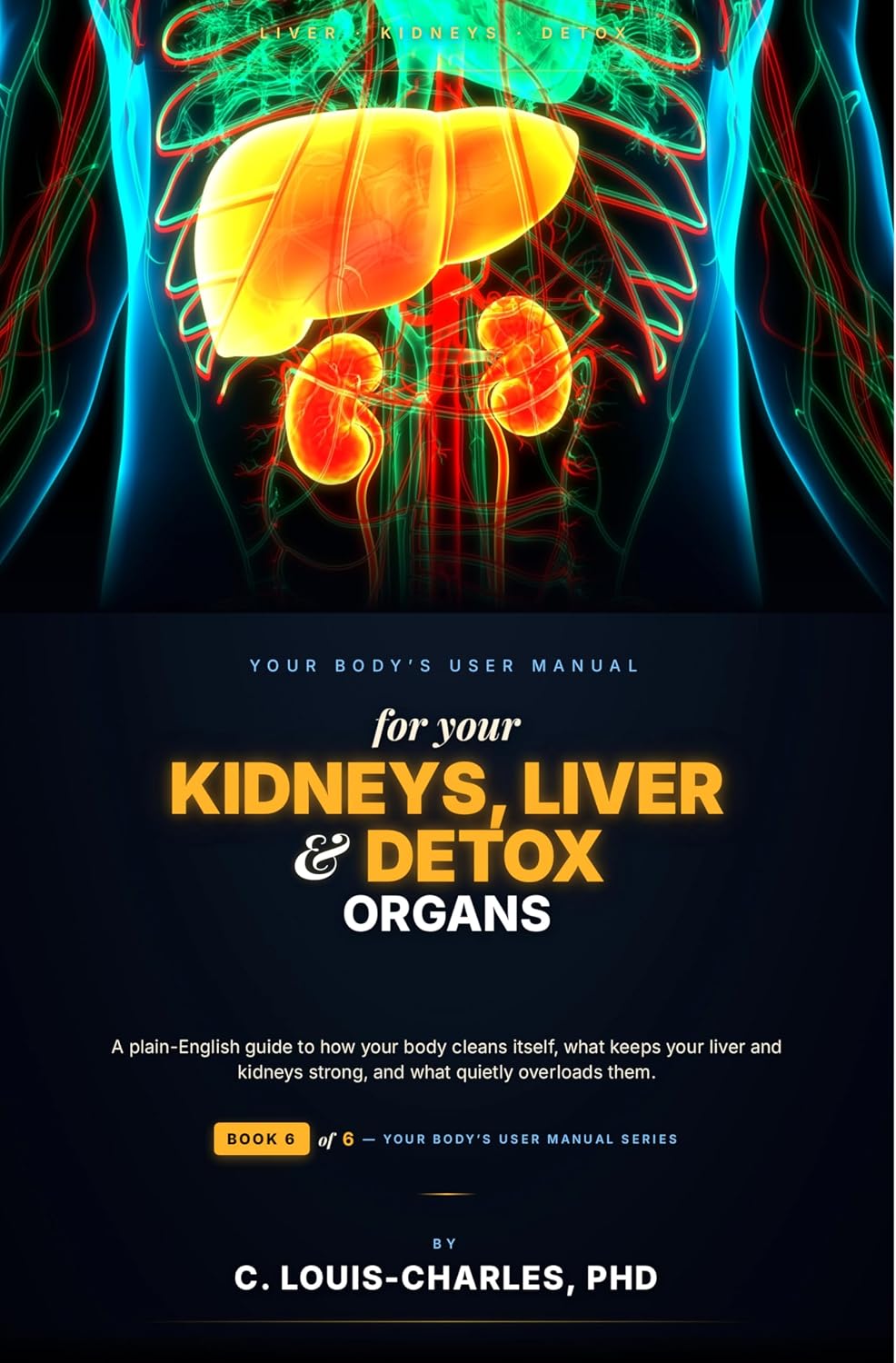 Your Body's User Manual for Your Kidneys, Liver, and Detox Organs: A Plain English Guide to How Your Kidneys, Liver, and Detox Organs Really Work