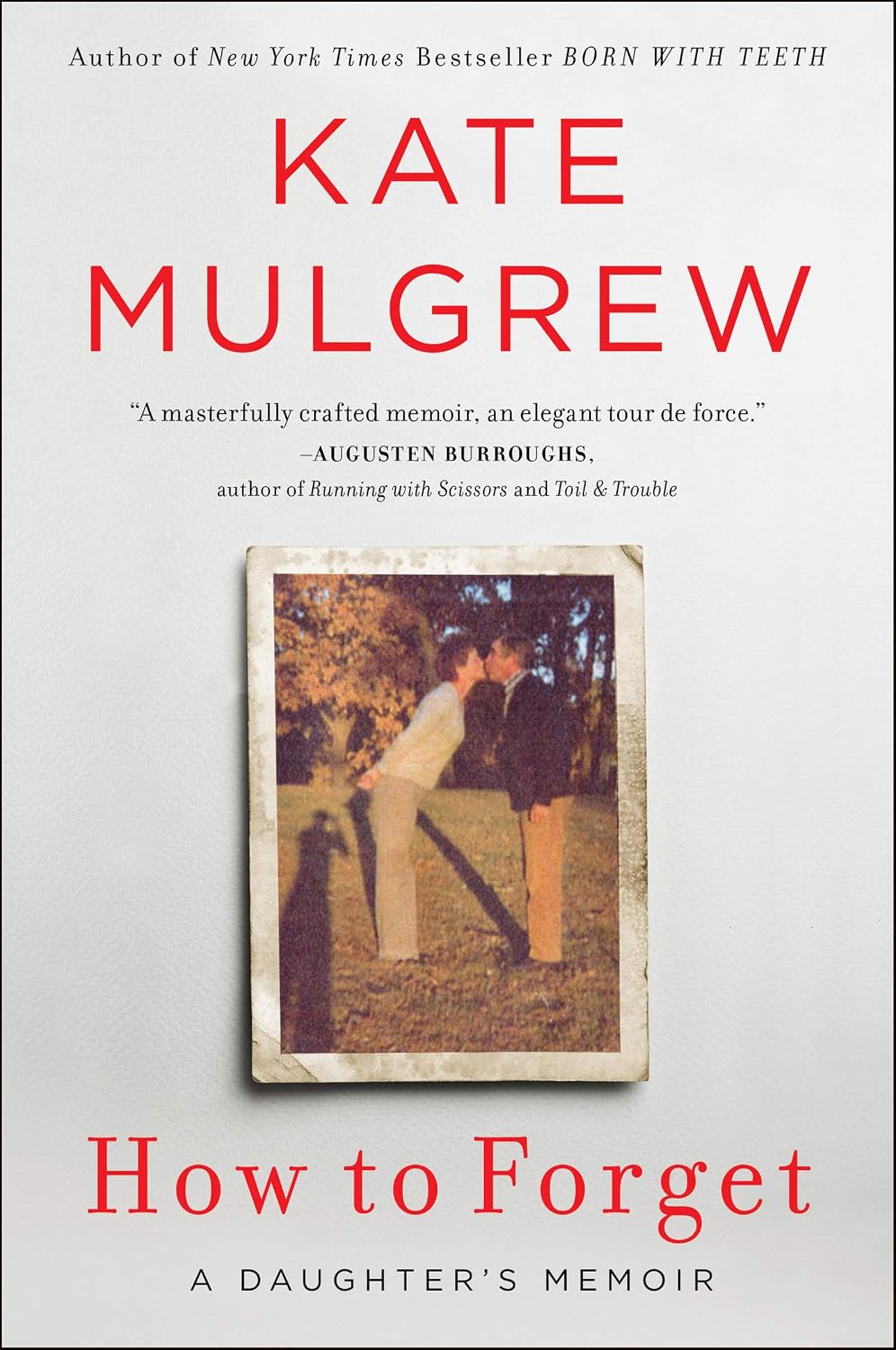 How to Forget: A Memoir of a Daughter's Journey of Loss and Love