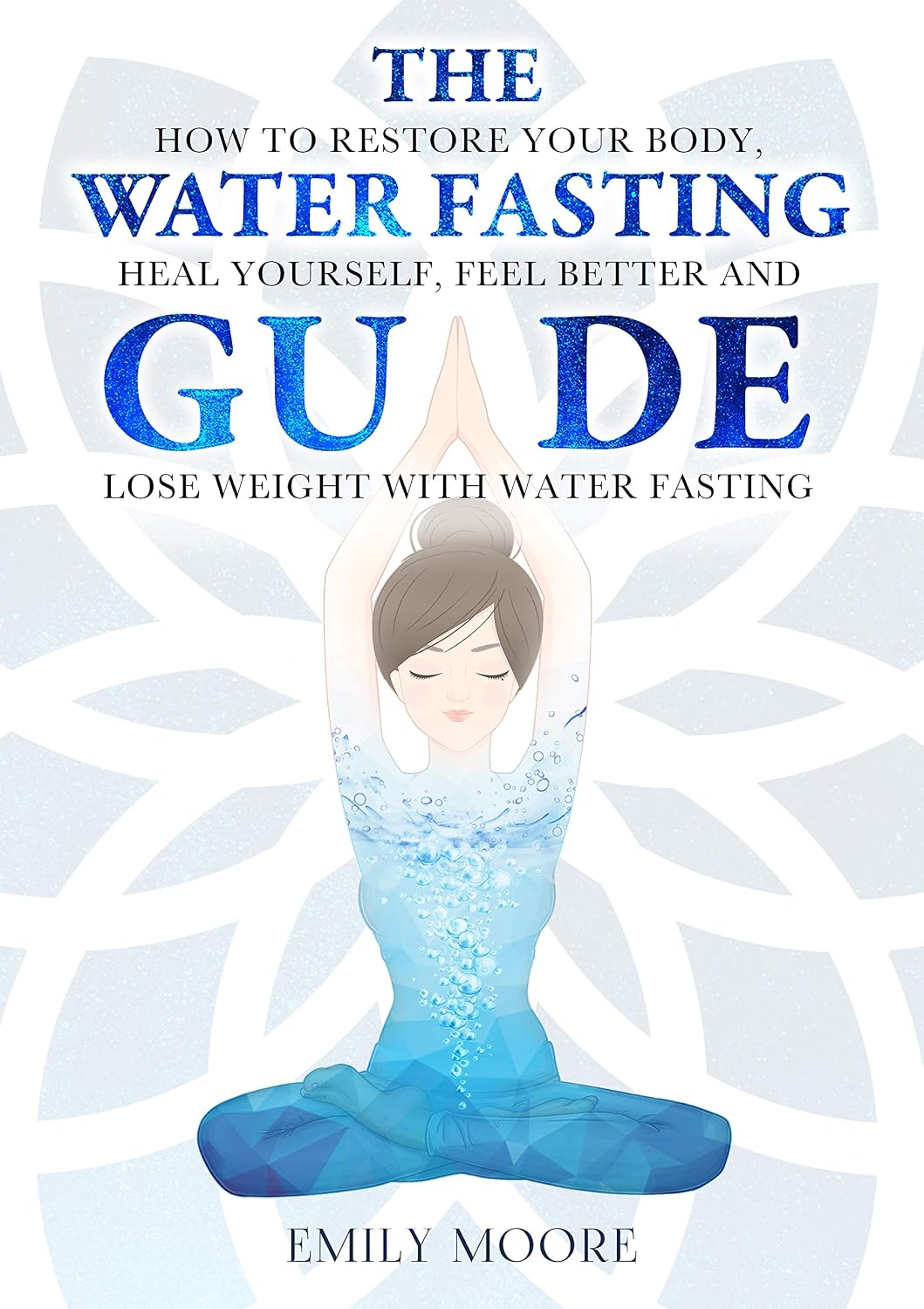 The Water Fasting Guide: How to Restore Your Body, Heal Yourself, Feel Better and Lose Weight with Water Fasting