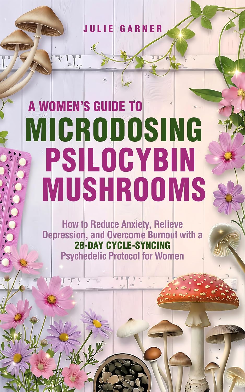 A Women's Guide to Microdosing Psilocybin Mushrooms: How to Reduce Anxiety, Relieve Depression, and Overcome Burnout with a 28-Day Cycle-Syncing Psychedelic ... and Hormone Cycle-Syncing Collection)