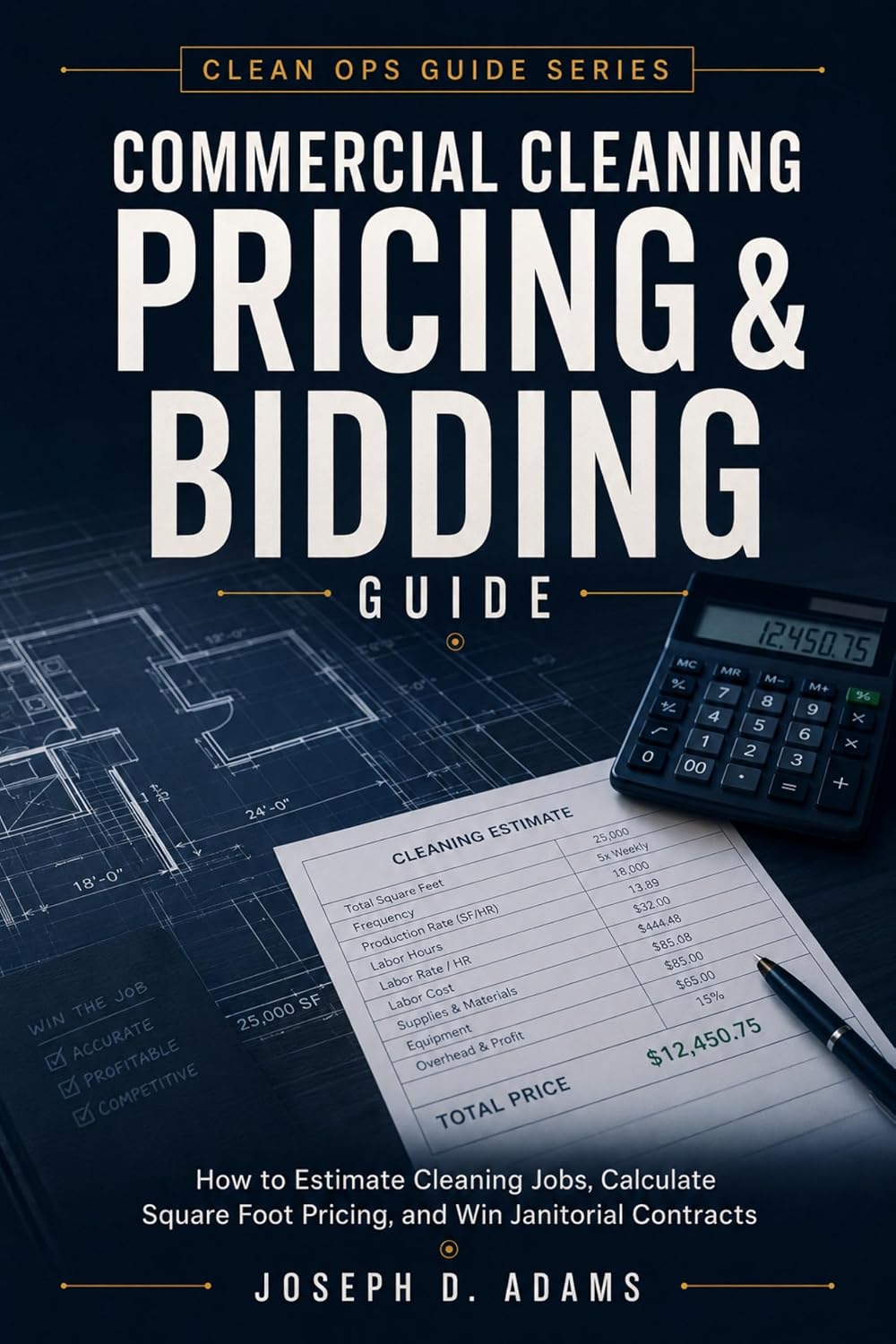 Commercial Cleaning Pricing & Bidding Guide: How to Estimate Cleaning Jobs, Calculate Square Foot Pricing, and Win Janitorial Contracts (Clean Ops Guide Series)