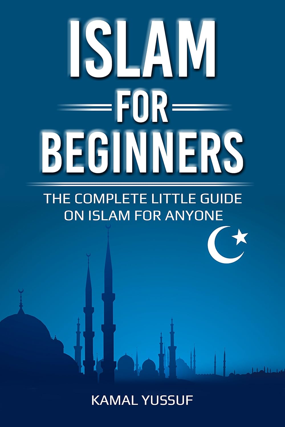 Islam for Beginners: The Complete Little Guide on Islam for Anyone