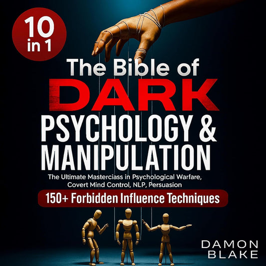 The Bible of Dark Psychology & Manipulation (10 in 1): The Ultimate Masterclass in Psychological Warfare, Covert Mind Control, NLP, Persuasion, and 150+ Forbidden Influence Techniques