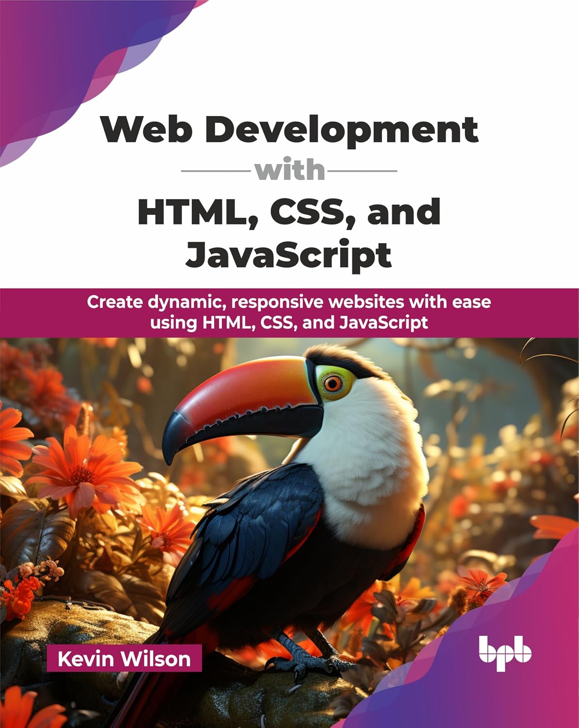 Web Development with HTML, CSS, and JavaScript: Create dynamic, responsive websites with ease using HTML, CSS, and JavaScript (English Edition)