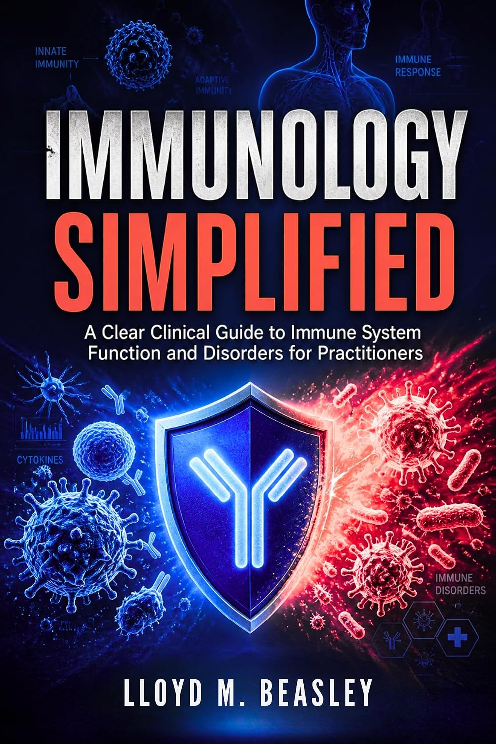 IMMUNOLOGY SIMPLIFIED: A Clear Clinical Guide to Immune System Function and Disorders for Practitioners