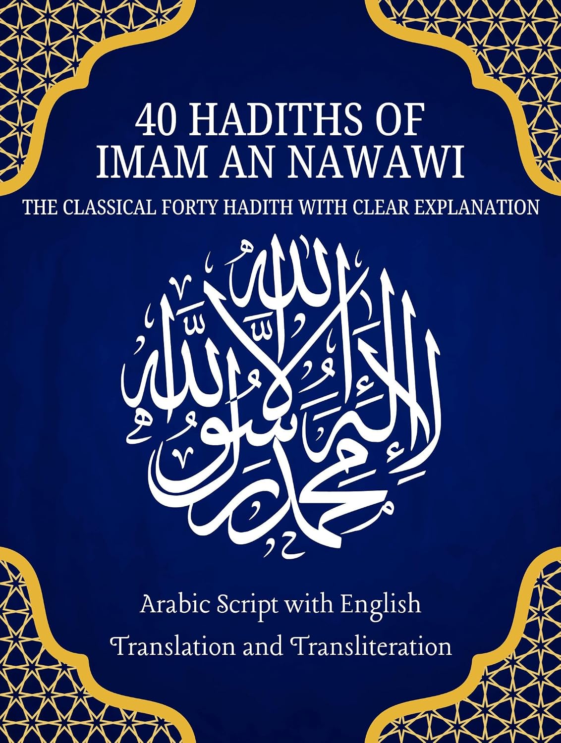 40 Hadith of Imam al-Nawawi: The Classical Forty Hadith with Clear Explanation (The Sayings of Prophet Muhammad (Pbuh))