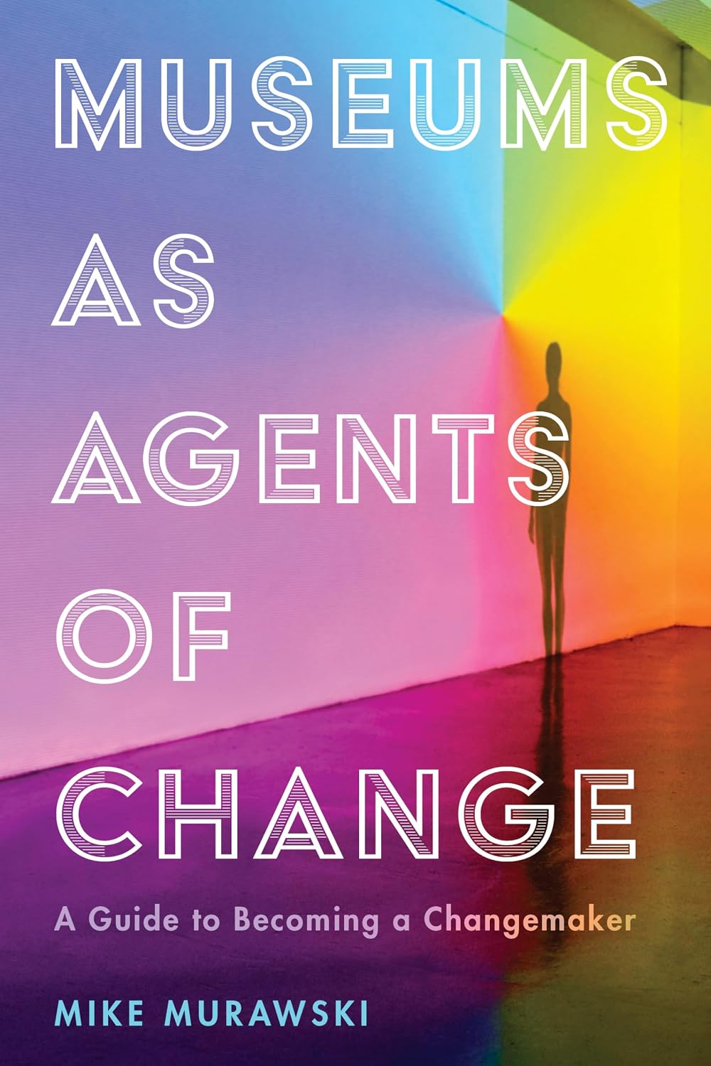 Museums as Agents of Change: A Guide to Becoming a Changemaker (American Alliance of Museums)