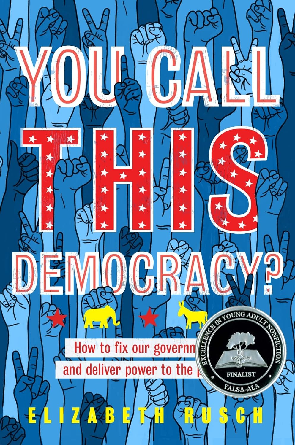 You Call This Democracy?: How to Fix Our Government and Deliver Power to the People―An Empowering Guide to American Politics for Teens