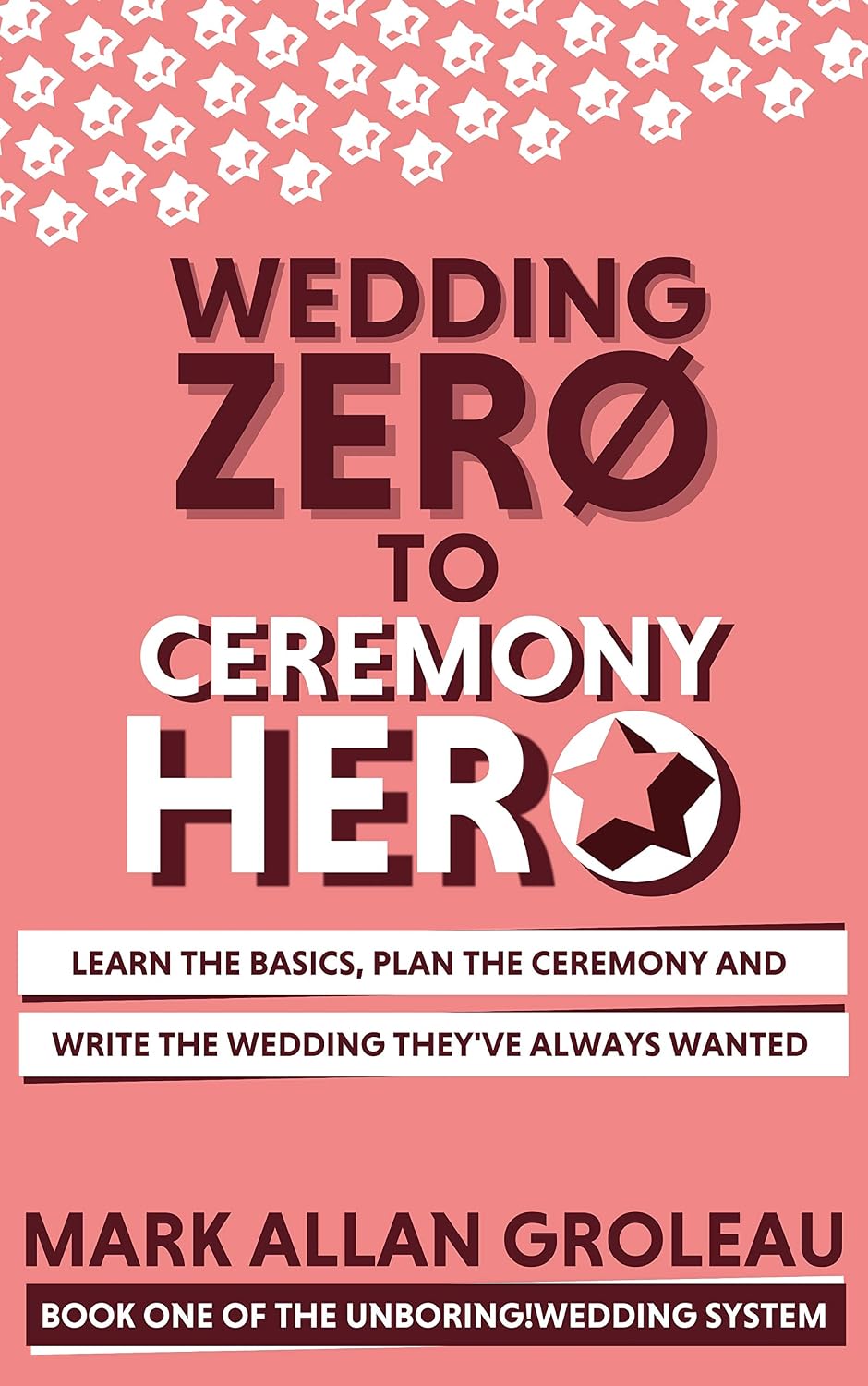 Wedding Zero to Ceremony Hero: Learn the Basics, Plan the Ceremony, and Write the Wedding They've Always Wanted (The Unboring!Wedding System Book 1)