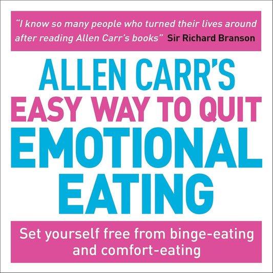 Allen Carr's Easy Way to Quit Emotional Eating: Set Yourself Free from Binge-Eating and Comfort-Eating