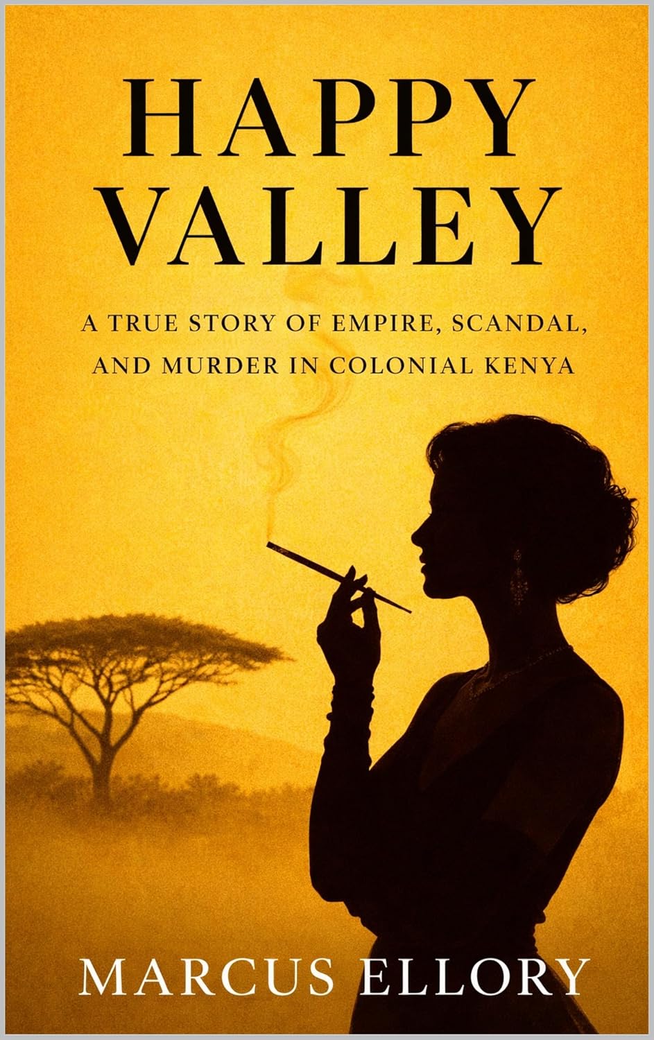 Happy Valley : Empire, Scandal, and the Unsolved Murder That Shook Colonial Kenya