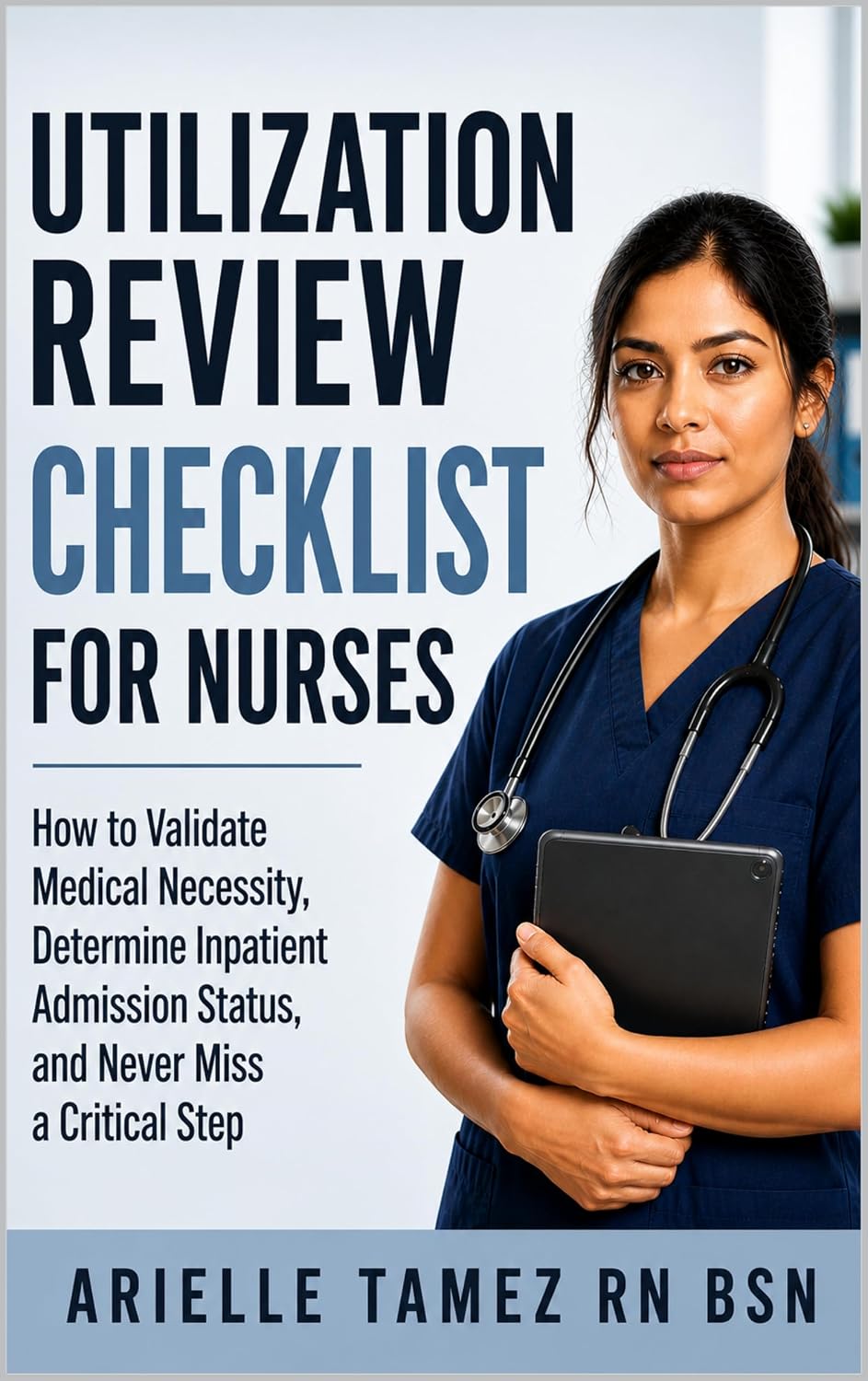 Utilization Review Checklist for Nurses: How to Validate Medical Necessity, Determine Inpatient, Admission Status, and Never Miss a Critical Step