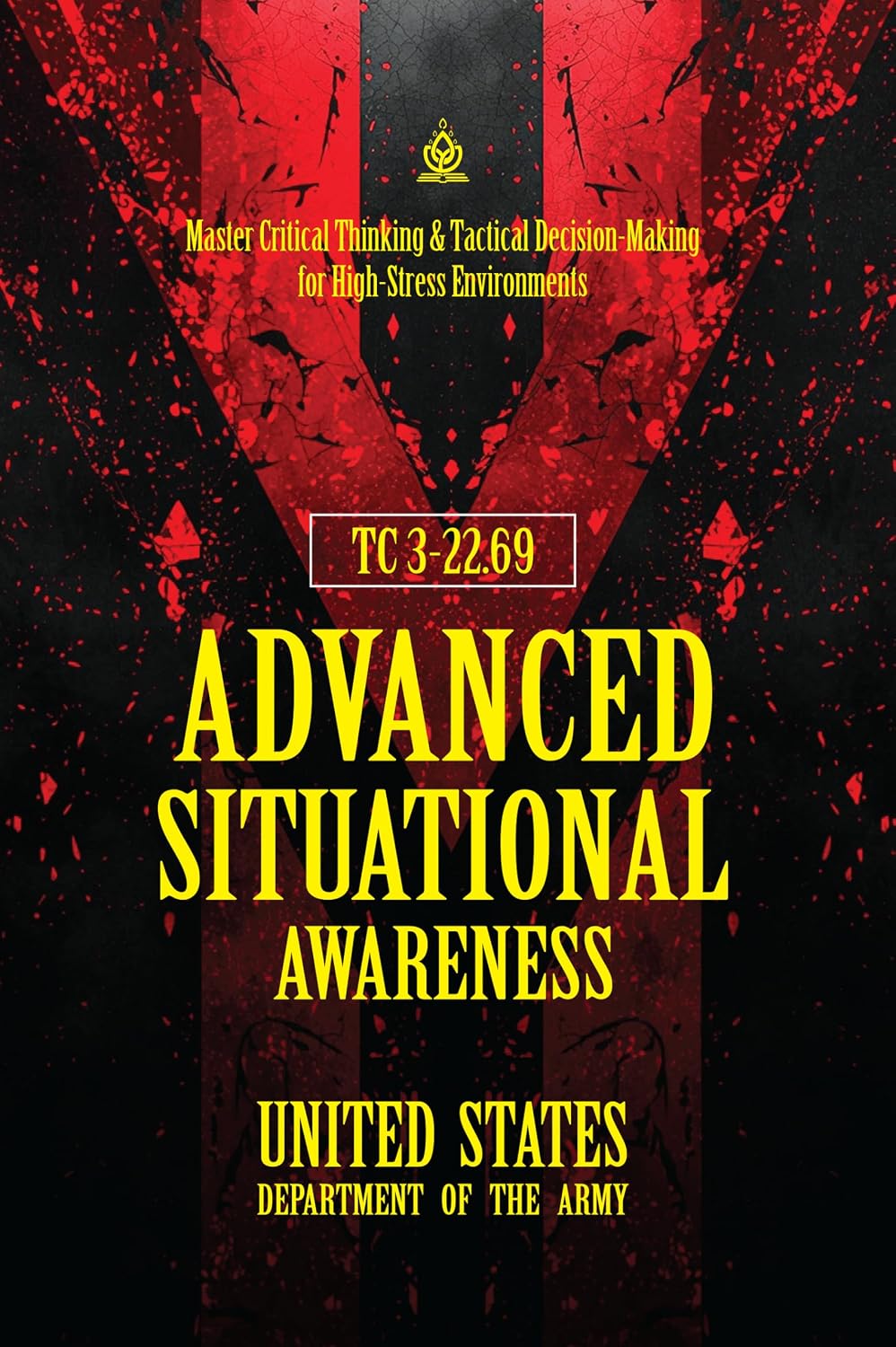 TC 3‑22.69 Advanced Situational Awareness: [Annotated] Master Critical Thinking & Tactical Decision‑Making for High‑Stress Environments