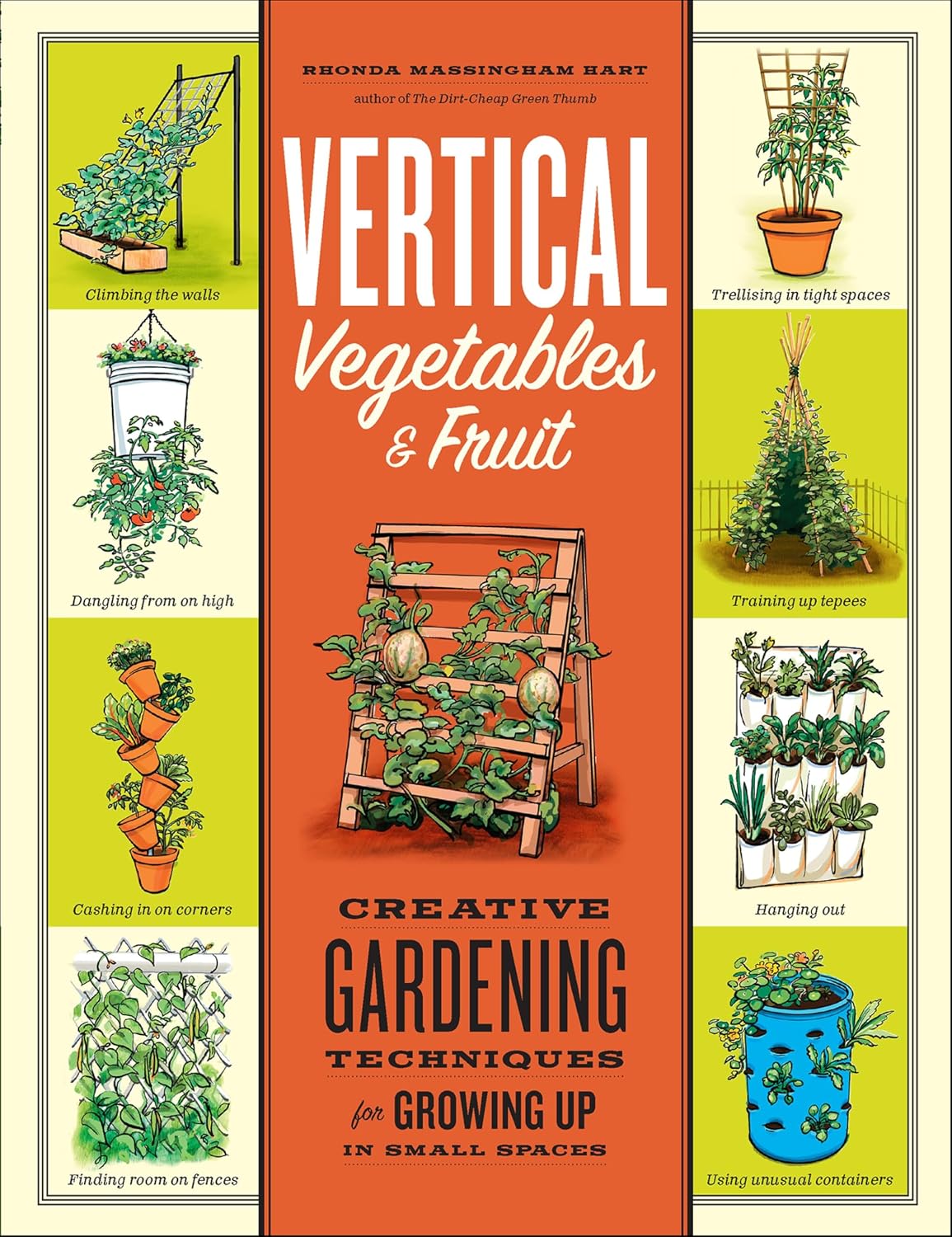 Vertical Vegetables & Fruit: Creative Gardening Techniques for Growing Up in Small Spaces