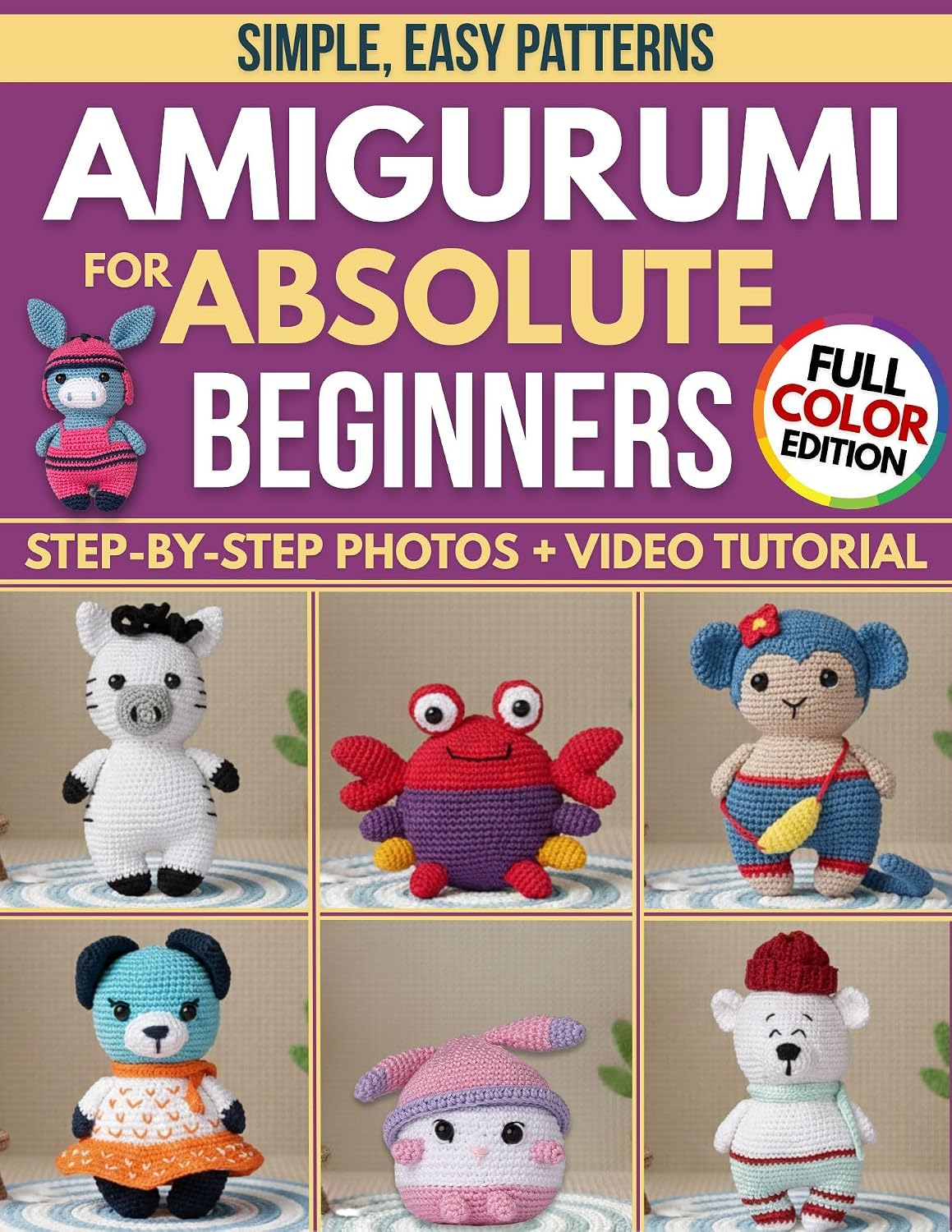 Crochet Amigurumi for Absolute Beginners: Create Plushies That Look Like the Picture, Even If You’ve Never Held a Hook Before | Simple, Easy Patterns, Step-by-Step Photos & Video Tutorials