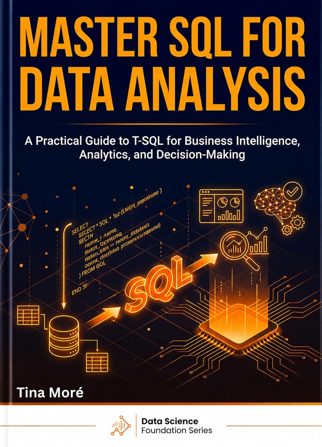 MASTER SQL FOR DATA ANALYSIS: A Practical Guide to T-SQL for Business Intelligence, Analytics, and Decision-Making (Data Science Foundation Book 3)
