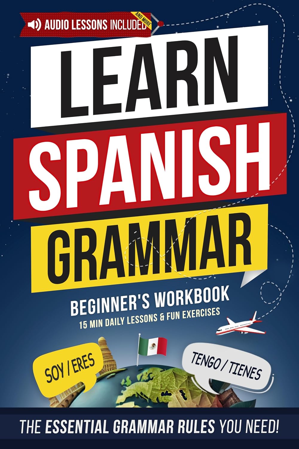 Essential Spanish Grammar: Beginner's Workbook: Speak Spanish in 30 Days – A Quick & Enjoyable Way to Master the Only Grammar Rules That Matter (Spanish Made Easy Book 2)