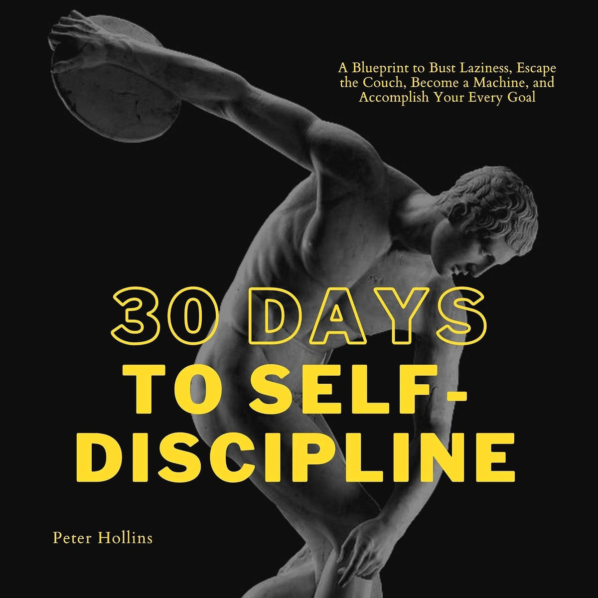 30 Days to Self-Discipline (Practical Self-Discipline 2. Ed): A Blueprint to Bust Laziness, Escape the Couch, Become a Machine, and Accomplish Your Every Goal (Live a Disciplined Life, Book 9)