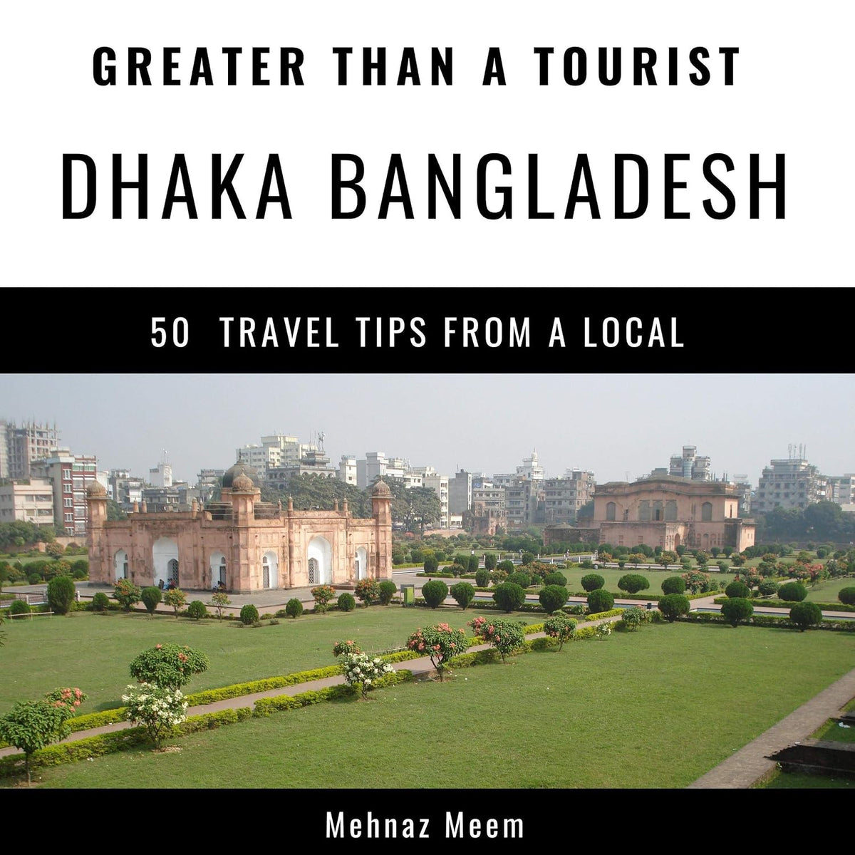 Greater Than a Tourist - Dhaka Bangladesh: 50 Travel Tips from a Local