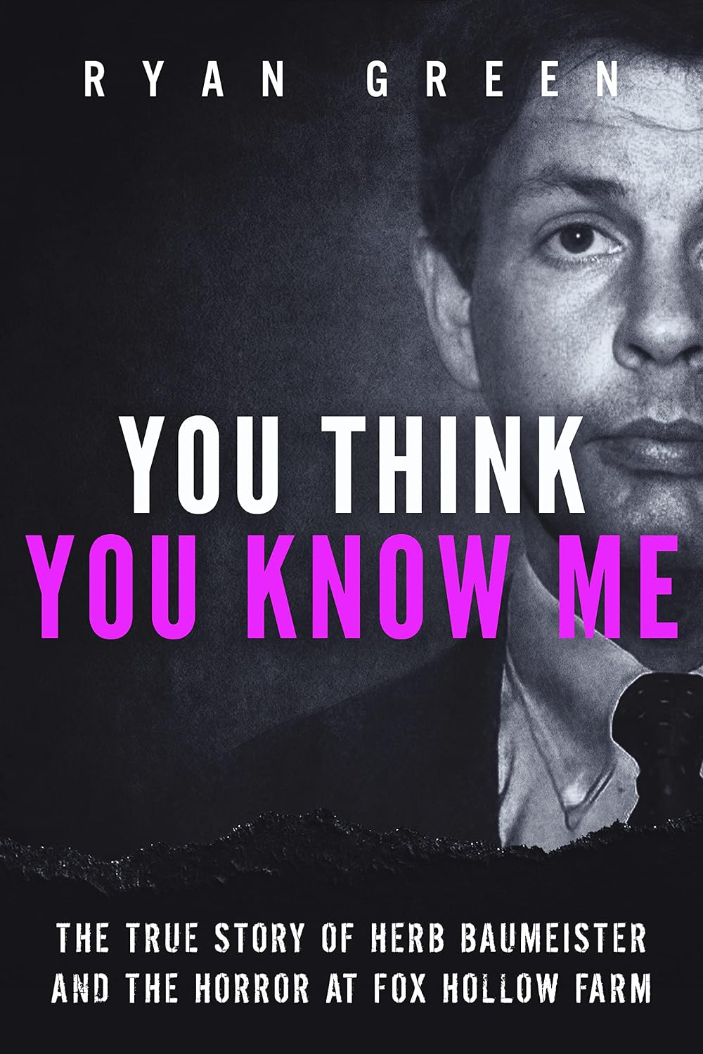 You Think You Know Me: The True Story of Herb Baumeister and the Horror at Fox Hollow Farm (True Crime)
