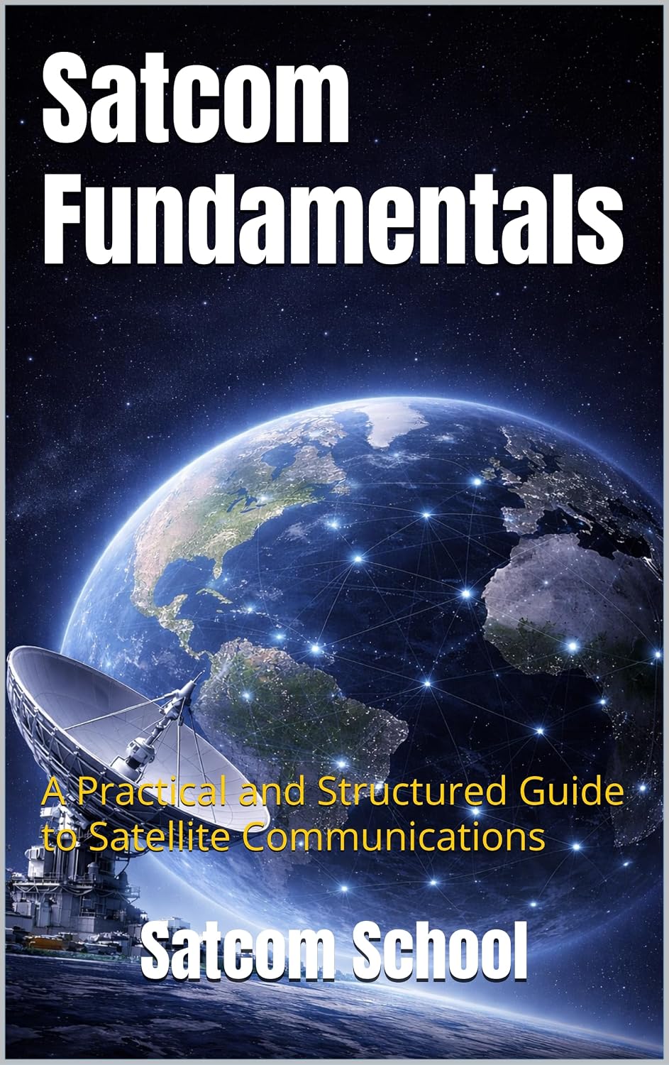 Satcom Fundamentals: The Training Manual: A Practical and Structured Guide to Satellite Communications (Satellite Communications Engineering Series Book 1)